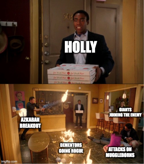 Community Fire Pizza Meme | HOLLY; GIANTS JOINING THE ENEMY; AZKABAN BREAKOUT; DEMENTORS GOING ROGUE; ATTACKS ON MUGGLEBORNS | image tagged in community fire pizza meme | made w/ Imgflip meme maker