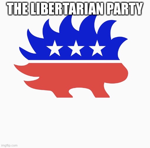 I’ll run for President. Idk who would be VP. | THE LIBERTARIAN PARTY | image tagged in libertarian porcupine | made w/ Imgflip meme maker