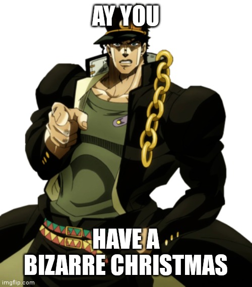 Do it or you get hurt by my stand | AY YOU; HAVE A BIZARRE CHRISTMAS | image tagged in jotaro | made w/ Imgflip meme maker