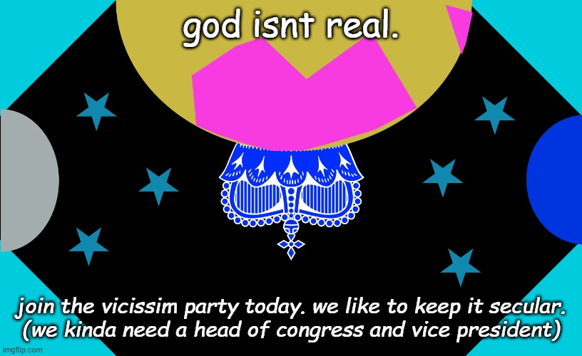 vicissim flag | god isnt real. join the vicissim party today. we like to keep it secular.
(we kinda need a head of congress and vice president) | image tagged in vicissim flag | made w/ Imgflip meme maker