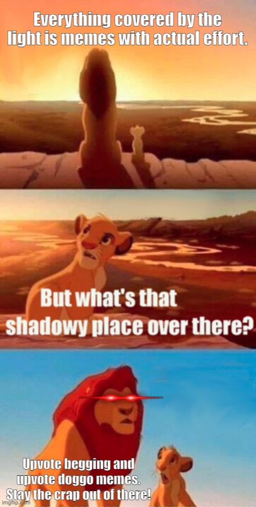 But what's that shadowy place over there? |  Everything covered by the light is memes with actual effort. Upvote begging and upvote doggo memes. Stay the crap out of there! | image tagged in memes,simba shadowy place,upvote begging,doggo | made w/ Imgflip meme maker