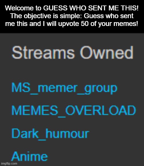 Welcome to GUESS WHO SENT ME THIS!
The objective is simple: Guess who sent me this and I will upvote 50 of your memes! | made w/ Imgflip meme maker