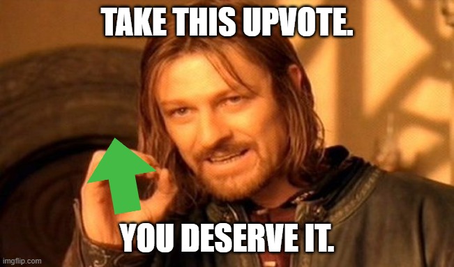 One Does Not Simply Meme | TAKE THIS UPVOTE. YOU DESERVE IT. | image tagged in memes,one does not simply | made w/ Imgflip meme maker