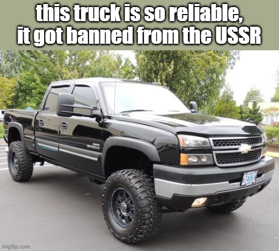 this truck is so reliable, it got banned from the USSR | made w/ Imgflip meme maker
