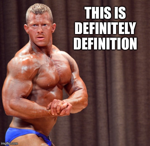 Body Builder | THIS IS DEFINITELY DEFINITION | image tagged in body builder | made w/ Imgflip meme maker