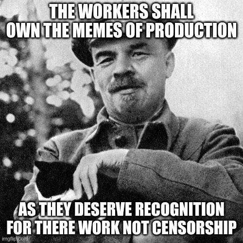 imgflip.com/m/MS_MEMER_GOVERNMENT join the KCCP | THE WORKERS SHALL OWN THE MEMES OF PRODUCTION; AS THEY DESERVE RECOGNITION FOR THERE WORK NOT CENSORSHIP | made w/ Imgflip meme maker