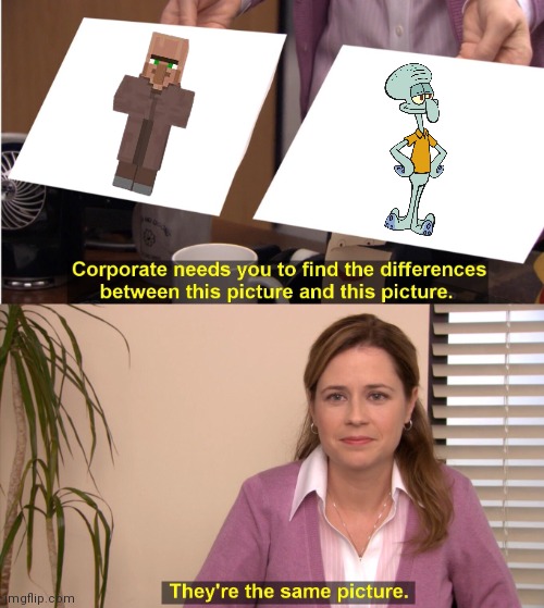 They're the same | image tagged in memes,they're the same picture,funny,minecraft,villager,squidward | made w/ Imgflip meme maker