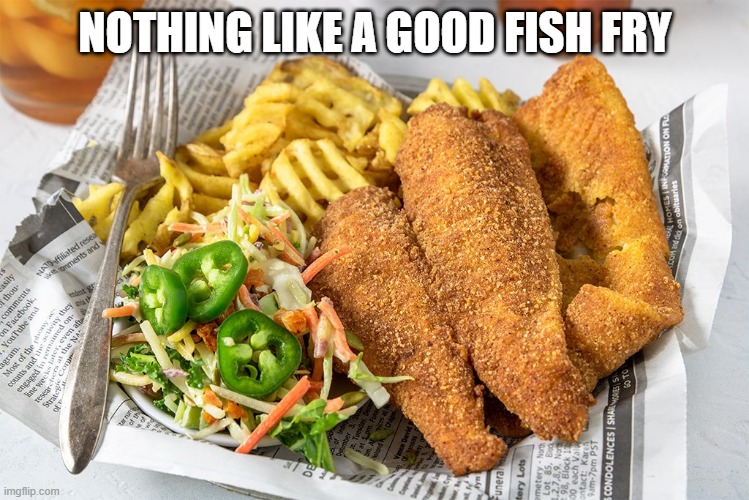 Flounder | NOTHING LIKE A GOOD FISH FRY | image tagged in food | made w/ Imgflip meme maker