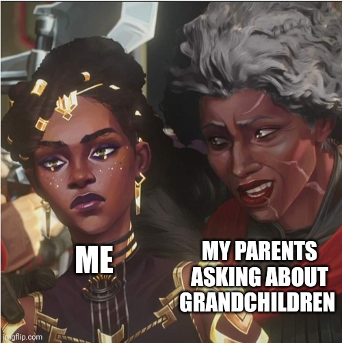 Mel and her mom arcane | MY PARENTS ASKING ABOUT GRANDCHILDREN; ME | image tagged in arcane,mel medarda,ambessa medarda | made w/ Imgflip meme maker