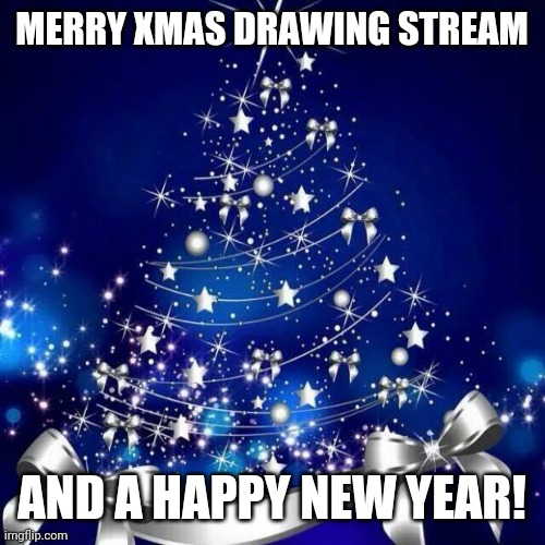 Ho-ho-hold up | MERRY XMAS DRAWING STREAM; AND A HAPPY NEW YEAR! | image tagged in merry christmas | made w/ Imgflip meme maker