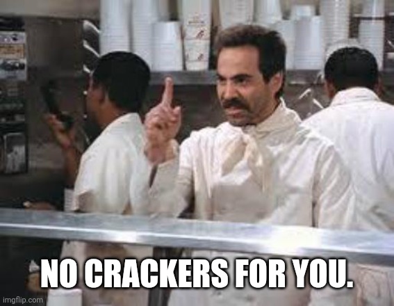 No soup | NO CRACKERS FOR YOU. | image tagged in no soup | made w/ Imgflip meme maker