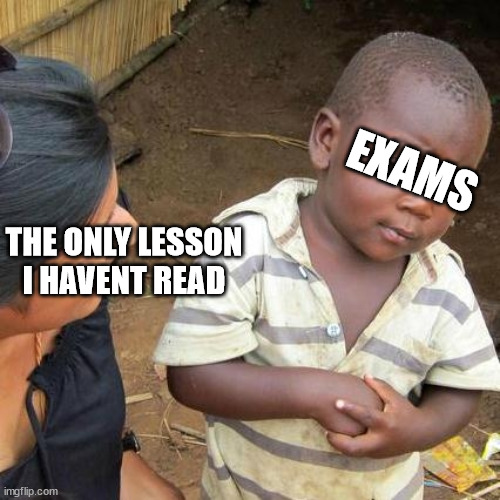 Third World Skeptical Kid | EXAMS; THE ONLY LESSON I HAVENT READ | image tagged in memes,third world skeptical kid | made w/ Imgflip meme maker