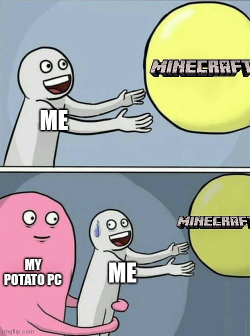 Minecraft meme | ME; MY POTATO PC; ME | image tagged in memes,running away balloon | made w/ Imgflip meme maker