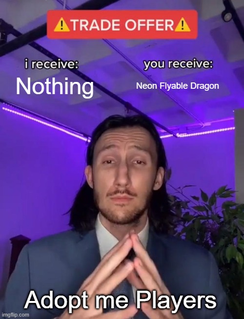Trade Offer | Nothing; Neon Flyable Dragon; Adopt me Players | image tagged in trade offer | made w/ Imgflip meme maker