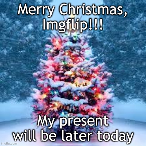 the present will be minecraft related, so go check out the minecraft stream later | Merry Christmas, Imgflip!!! My present will be later today | image tagged in merry christmas,christmas | made w/ Imgflip meme maker