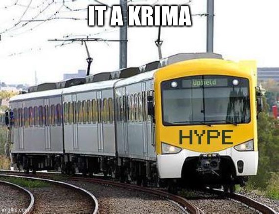 Hype Train | IT A KRIMA | image tagged in hype train | made w/ Imgflip meme maker