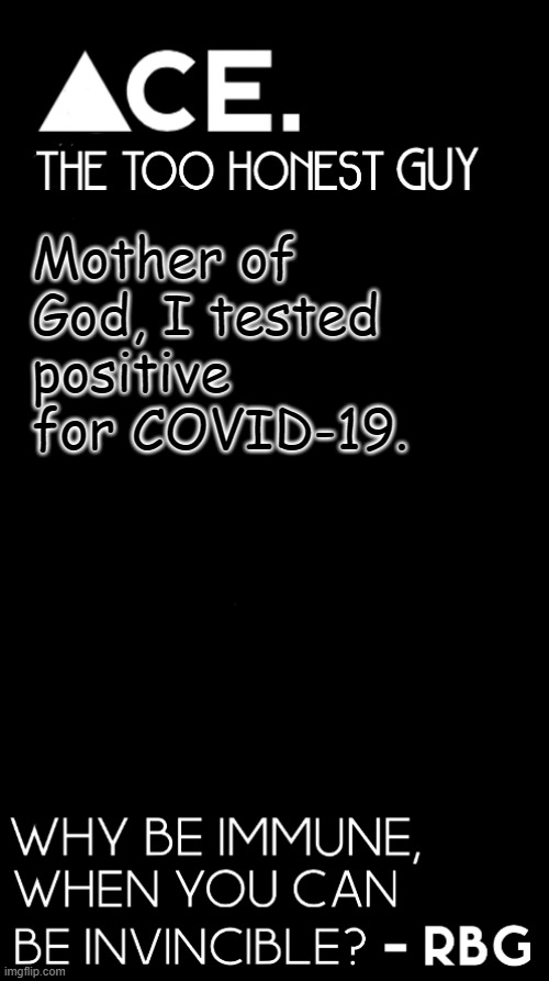 what a beautiful christmas | Mother of God, I tested positive for COVID-19. | image tagged in ace black prev username spiralz | made w/ Imgflip meme maker