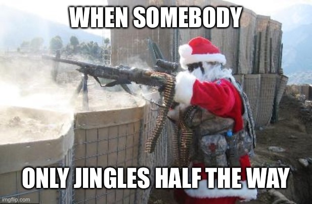 Merry Christmas | WHEN SOMEBODY; ONLY JINGLES HALF THE WAY | image tagged in memes,hohoho | made w/ Imgflip meme maker