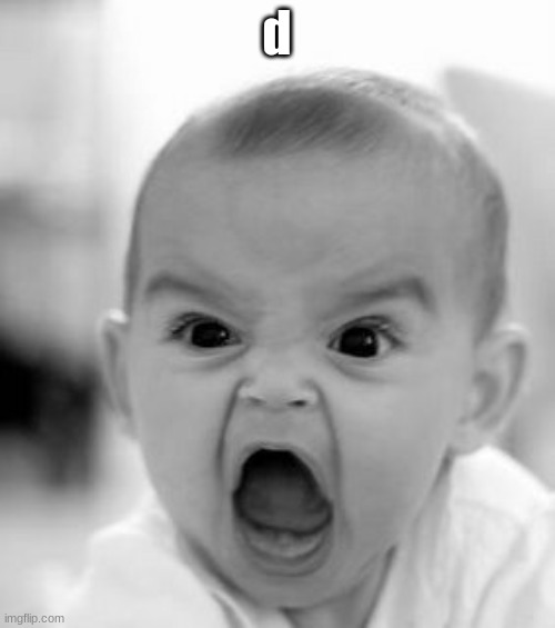 Angry Baby Meme | d | image tagged in memes,angry baby | made w/ Imgflip meme maker