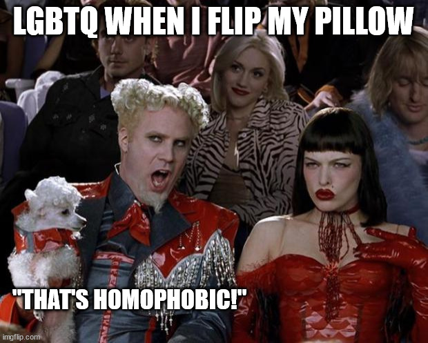 Image Title | LGBTQ WHEN I FLIP MY PILLOW; "THAT'S HOMOPHOBIC!" | image tagged in memes,mugatu so hot right now | made w/ Imgflip meme maker