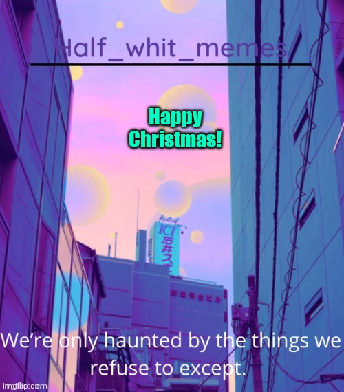 Half whit memes announcement template | Happy Christmas! | image tagged in half whit memes announcement template | made w/ Imgflip meme maker