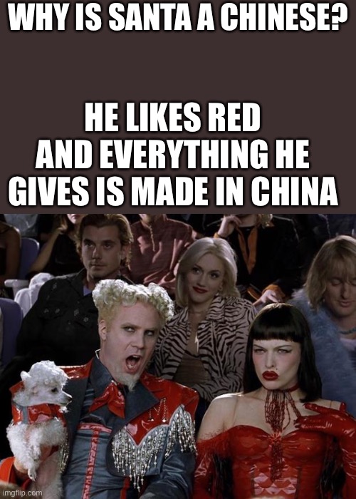 Why is Santa a Chinese | WHY IS SANTA A CHINESE? HE LIKES RED AND EVERYTHING HE GIVES IS MADE IN CHINA | image tagged in memes,mugatu so hot right now | made w/ Imgflip meme maker