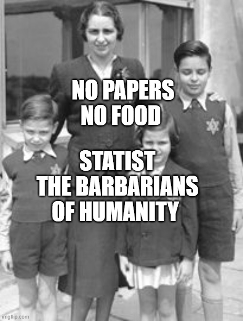 Jewish badges | NO PAPERS NO FOOD; STATIST THE BARBARIANS OF HUMANITY | image tagged in jewish badges | made w/ Imgflip meme maker