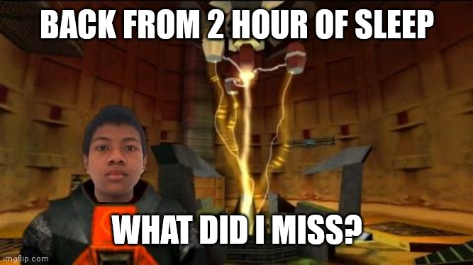 Akifhaziq at the test chamber | BACK FROM 2 HOUR OF SLEEP; WHAT DID I MISS? | image tagged in akifhaziq at the test chamber | made w/ Imgflip meme maker
