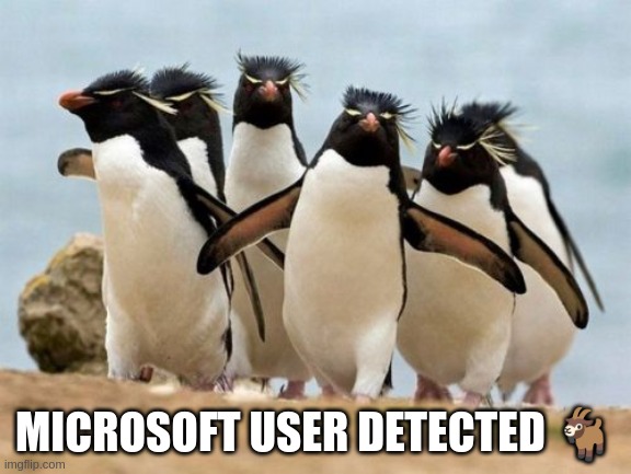 Me when Microsoft emojis | MICROSOFT USER DETECTED 🐐 | image tagged in memes,penguin gang | made w/ Imgflip meme maker