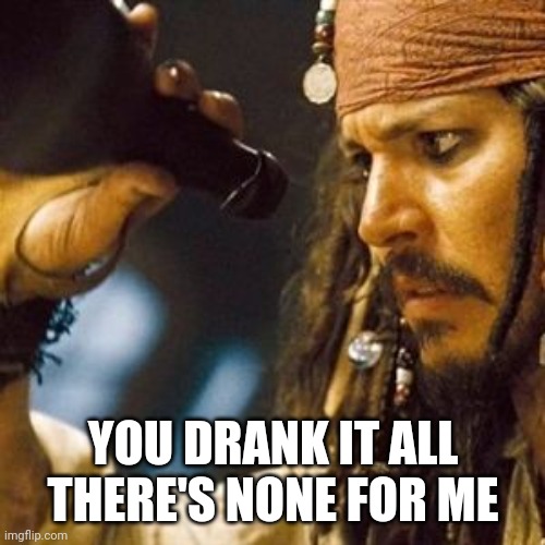 Why is the Rum Always Gone? | YOU DRANK IT ALL
THERE'S NONE FOR ME | image tagged in why is the rum always gone | made w/ Imgflip meme maker