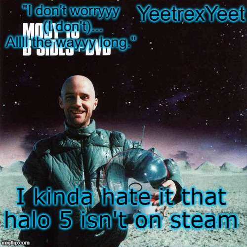 Moby 4.0 | I kinda hate it that halo 5 isn't on steam | image tagged in moby 4 0 | made w/ Imgflip meme maker