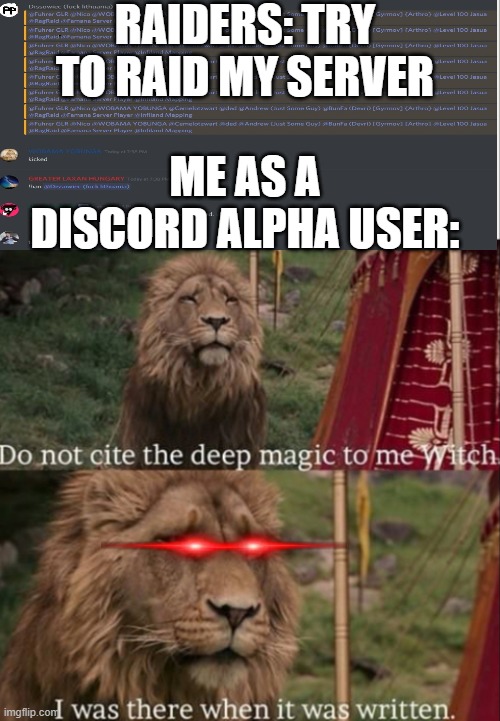 y!purge 100 | RAIDERS: TRY TO RAID MY SERVER; ME AS A DISCORD ALPHA USER: | image tagged in i was there when it was written with blank | made w/ Imgflip meme maker