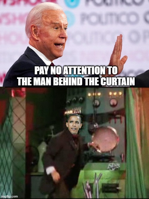 The Man Behind The Curtain | PAY NO ATTENTION TO THE MAN BEHIND THE CURTAIN | image tagged in obama,obozo,biden,lets go branden,fjb | made w/ Imgflip meme maker