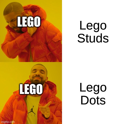 Drake Hotline Bling Meme | LEGO; Lego Studs; Lego Dots; LEGO | image tagged in memes,drake hotline bling | made w/ Imgflip meme maker