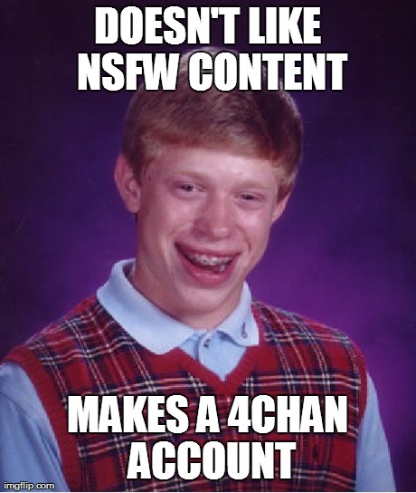 Bad Luck Brian Meme | DOESN'T LIKE NSFW CONTENT MAKES A 4CHAN ACCOUNT | image tagged in memes,bad luck brian | made w/ Imgflip meme maker