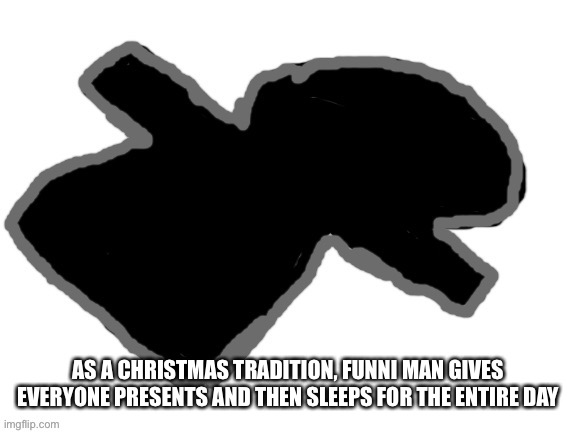 AS A CHRISTMAS TRADITION, FUNNI MAN GIVES EVERYONE PRESENTS AND THEN SLEEPS FOR THE ENTIRE DAY | made w/ Imgflip meme maker