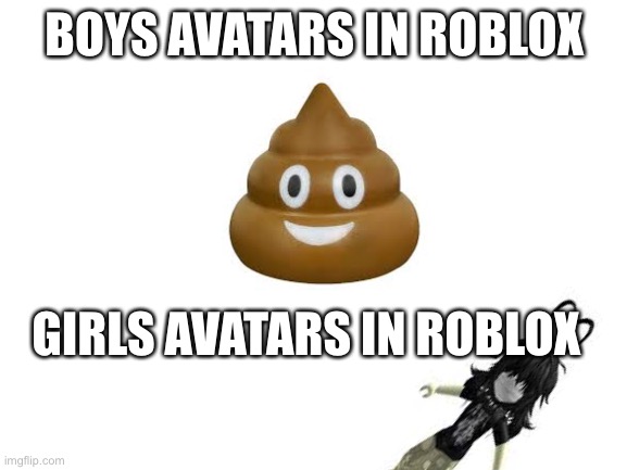 Blank White Template | BOYS AVATARS IN ROBLOX; GIRLS AVATARS IN ROBLOX | image tagged in blank white template | made w/ Imgflip meme maker