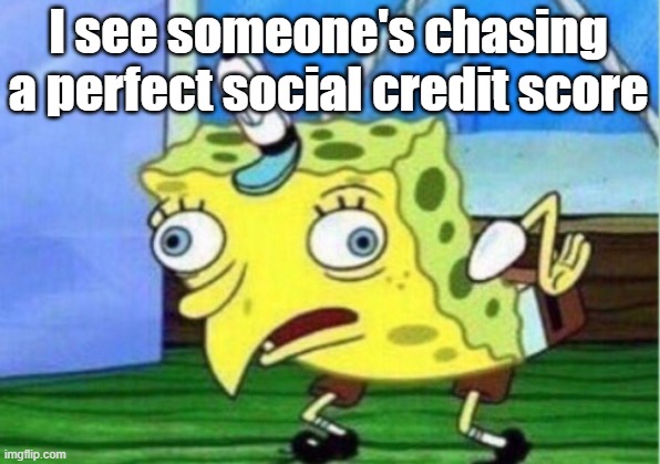 Mocking Spongebob Meme | I see someone's chasing a perfect social credit score | image tagged in memes,mocking spongebob | made w/ Imgflip meme maker