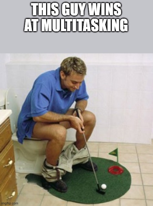 This Guy Wins At Multitasking | THIS GUY WINS AT MULTITASKING | image tagged in multitasking,pooping,funny,taking a shit,memes,golf | made w/ Imgflip meme maker