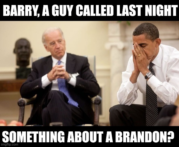 Biden Obama | BARRY, A GUY CALLED LAST NIGHT; SOMETHING ABOUT A BRANDON? | image tagged in biden obama | made w/ Imgflip meme maker