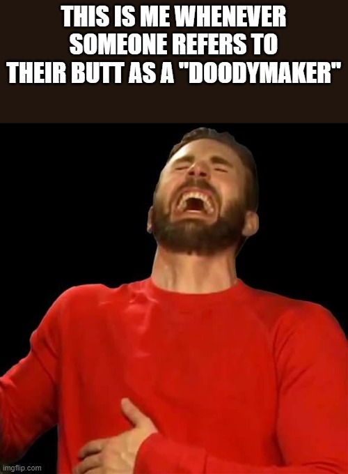When Someone Refers To Their Butt As A "Doodymaker" | THIS IS ME WHENEVER SOMEONE REFERS TO THEIR BUTT AS A "DOODYMAKER" | image tagged in doodymaker,butt,chris evans,laughing,funny,memes | made w/ Imgflip meme maker