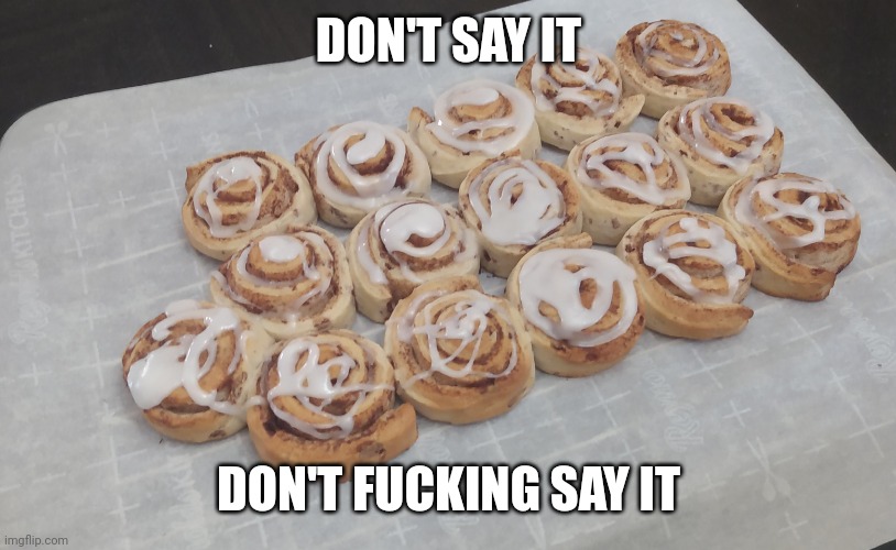 D o n t | DON'T SAY IT; DON'T FUCKING SAY IT | made w/ Imgflip meme maker
