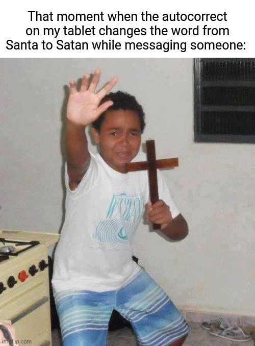 Autocorrect from Santa to Satan | That moment when the autocorrect on my tablet changes the word from Santa to Satan while messaging someone: | image tagged in kid with cross,santa,satan,autocorrect,memes,merry christmas | made w/ Imgflip meme maker