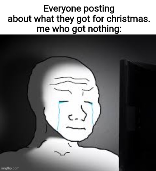 now give me upvotes | Everyone posting about what they got for christmas.
me who got nothing: | image tagged in sad wojak | made w/ Imgflip meme maker