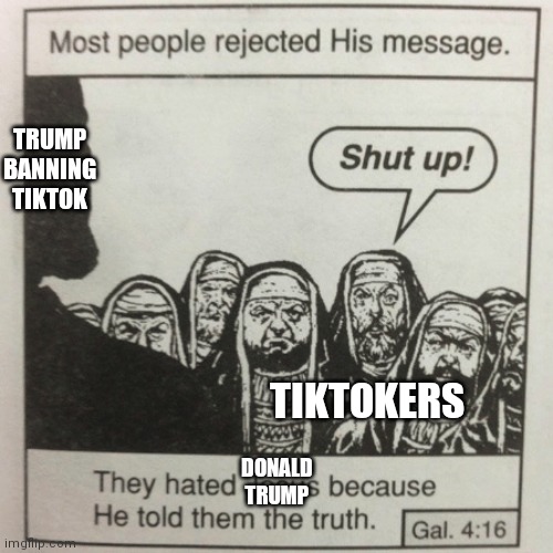 They hated Trump because he told then the truth | TRUMP BANNING TIKTOK; TIKTOKERS; DONALD TRUMP | image tagged in they hated jesus because he told them the truth | made w/ Imgflip meme maker