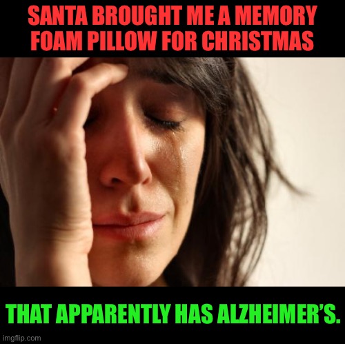 Santa | SANTA BROUGHT ME A MEMORY FOAM PILLOW FOR CHRISTMAS; THAT APPARENTLY HAS ALZHEIMER’S. | image tagged in memes,first world problems | made w/ Imgflip meme maker