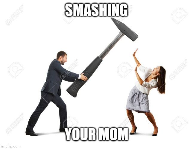 SMASHING; YOUR MOM | made w/ Imgflip meme maker