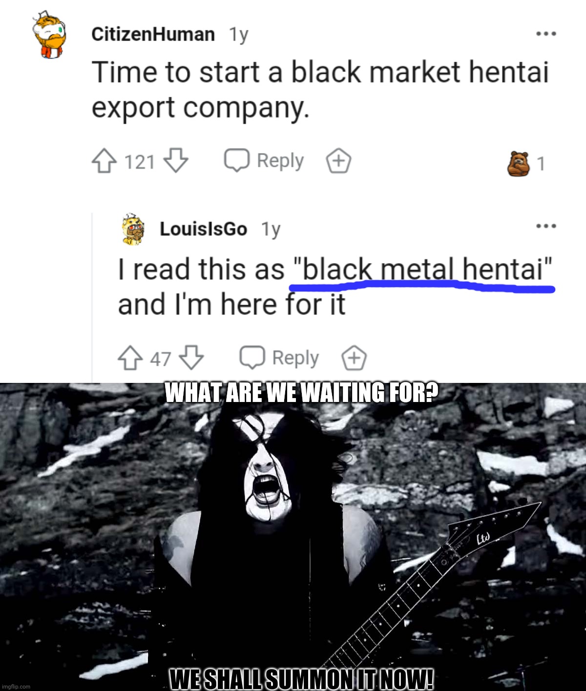 When hentai is kvlt | WHAT ARE WE WAITING FOR? WE SHALL SUMMON IT NOW! | image tagged in black metal,kvlt,hentai,pure evil,mwhahahaha,anime | made w/ Imgflip meme maker