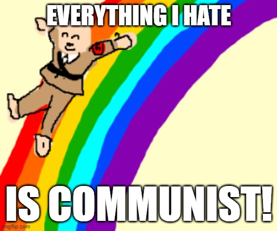 EVERYTHING I HATE IS COMMUNIST! | made w/ Imgflip meme maker