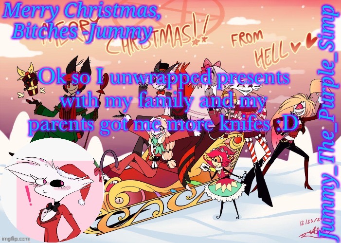 Jummy's Hazbin Christmas Template | Ok so I unwrapped presents with my family and my parents got me more knifes :D | image tagged in jummy's hazbin christmas template | made w/ Imgflip meme maker